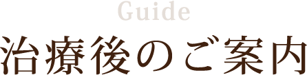 Guide 治療後のご案内